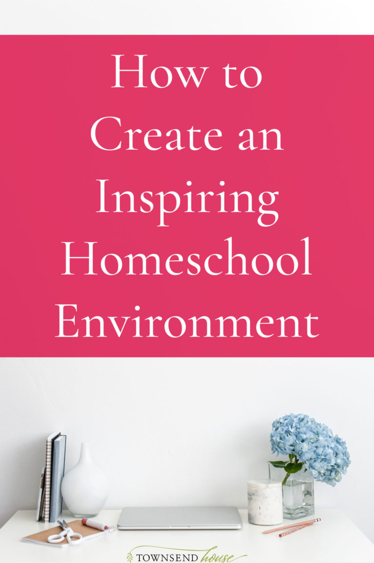 How to Create an Inspiring Homeschool Environment - Townsend House